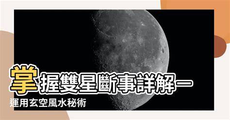 雙星斷事|【雙星斷事詳解】雙星斷事詳解：風水、玄空、八卦的奧秘